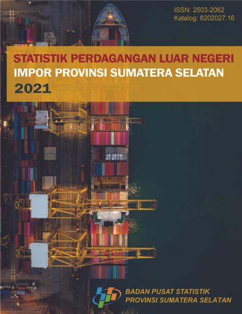 Statistics of Import Foreign Trade of Sumatera Selatan Province 2021