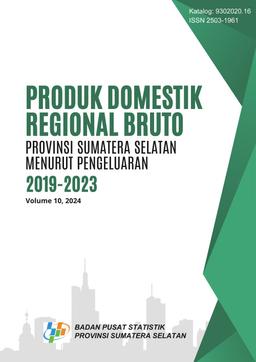 Produk Domestik Regional Bruto Provinsi Sumatera Selatan Menurut Pengeluaran 2019-2023