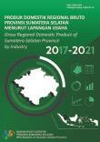 Produk Domestik Regional Bruto Provinsi Sumatera Selatan Menurut Lapangan Usaha 2017-2021