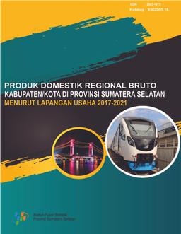 District/City Gross Regional Domestic Product In South Sumatra Province By Business Field 2017-2021