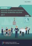 Statistik Industri Besar dan Sedang Provinsi Sumatera Selatan 2017