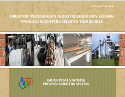 Direktori Perusahaan Industri Besar Dan Sedang Provinsi Sumatera Selatan Tahun 2016