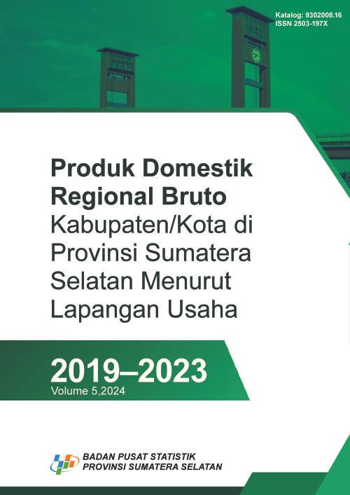 Produk Domestik Regional Bruto Kabupaten/Kota di Provinsi Sumatera Selatan Menurut Lapangan Usaha 2019-2023