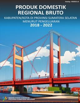 District/City Gross Regional Domestic Product In South Sumatra Province By Expenditure 2018-2022