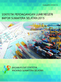 Statistik Perdagangan Luar Negeri Impor Sumatera Selatan 2015