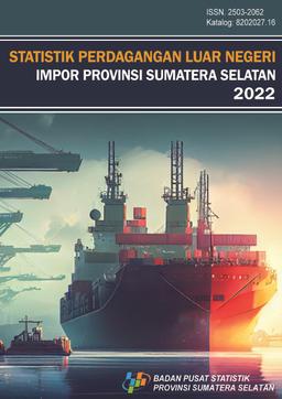 Statistics Of Import Foreign Trade Of Sumatera Selatan Province 2022